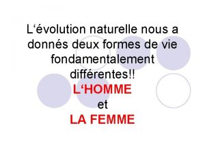 Lvolution naturelle nous a donns deux formes de