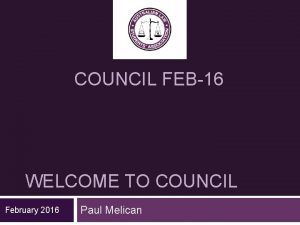 COUNCIL FEB16 WELCOME TO COUNCIL February 2016 Paul