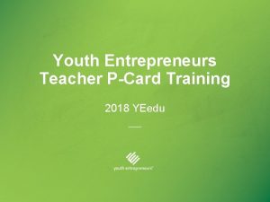 Youth Entrepreneurs Teacher PCard Training 2018 YEedu Welcome