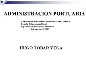 ADMINISTRACION PORTUARIA Conferencia Universidad Austral de Chile Valdivia