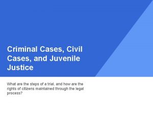 Criminal Cases Civil Cases and Juvenile Justice What
