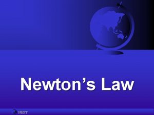 Newtons Law NEXT Newtons Laws Newtons First Law