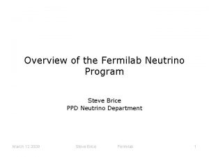 Overview of the Fermilab Neutrino Program Steve Brice