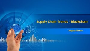 Supply Chain Trends Blockchain Supply Chain I Objectives