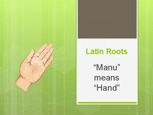 Latin Roots Manu means Hand manufacture to make