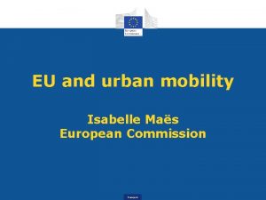 EU and urban mobility Isabelle Mas European Commission