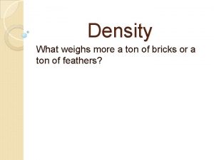 Density What weighs more a ton of bricks