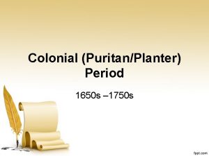 Colonial PuritanPlanter Period 1650 s 1750 s Colonial