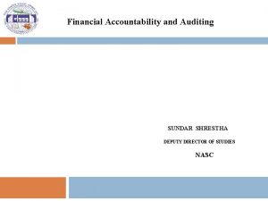 Financial Accountability and Auditing SUNDAR SHRESTHA DEPUTY DIRECTOR