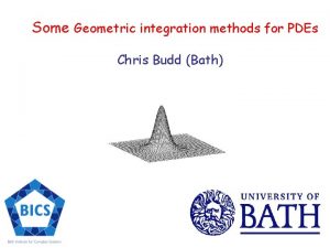 Some Geometric integration methods for PDEs Chris Budd