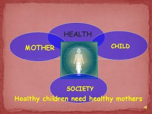 HEALTH CHILD MOTHER SOCIETY Healthy children need healthy