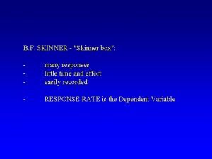 B F SKINNER Skinner box many responses little