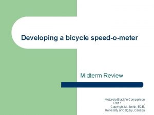 Developing a bicycle speedometer Midterm Review Motorola Blackfin