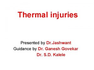 Thermal injuries Presented by Dr Jashwant Guidance by