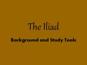The Iliad Background and Study Tools Homer Lived