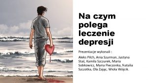 Na czym polega leczenie depresji Prezentacje wykonali Aleks