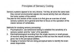 Principles of Sensory Coding Sensory systems appear to
