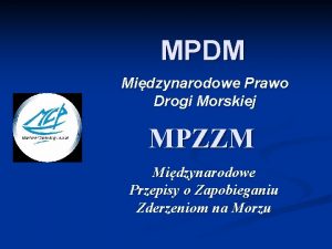 MPDM Midzynarodowe Prawo Drogi Morskiej MPZZM Midzynarodowe Przepisy