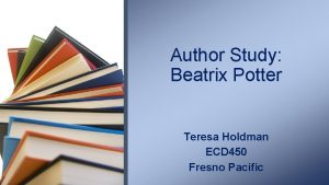 Author Study Beatrix Potter Teresa Holdman ECD 450