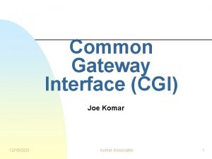 Common Gateway Interface CGI Joe Komar 12152021 Komar