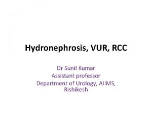 Hydronephrosis VUR RCC Dr Sunil Kumar Assistant professor