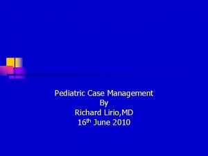 Pediatric Case Management By Richard Lirio MD 16