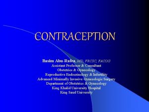 CONTRACEPTION Basim AbuRafea MD FRCSC FACOG Assistant Professor