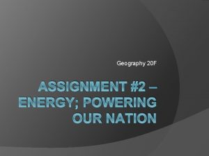 Geography 20 F ASSIGNMENT 2 ENERGY POWERING OUR