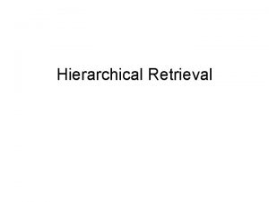 Hierarchical Retrieval Objectives After completing this lesson you