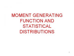 MOMENT GENERATING FUNCTION AND STATISTICAL DISTRIBUTIONS 1 MOMENT