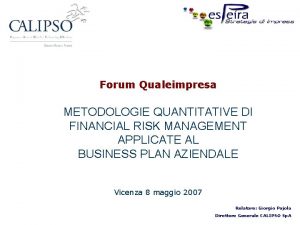 Forum Qualeimpresa METODOLOGIE QUANTITATIVE DI FINANCIAL RISK MANAGEMENT