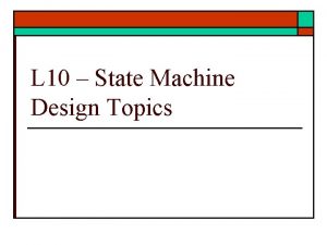 L 10 State Machine Design Topics States Machine