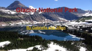 Glacier National Park By Gabriella and Jillian PARK