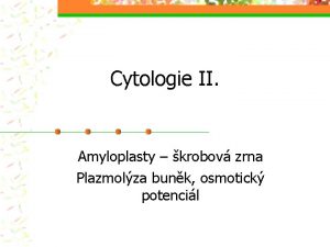 Cytologie II Amyloplasty krobov zrna Plazmolza bunk osmotick