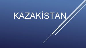 KAZAKSTAN Snrlar Kuzeyde Rusya Federasyonu douda in gneyde