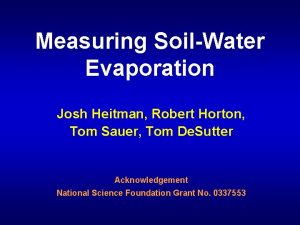 Measuring SoilWater Evaporation Josh Heitman Robert Horton Tom