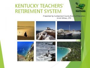 KENTUCKY TEACHERS RETIREMENT SYSTEM Presented by Cumberland County