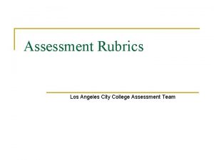 Assessment Rubrics Los Angeles City College Assessment Team