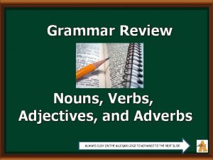 Grammar Review Nouns Verbs Adjectives and Adverbs ALWAYS