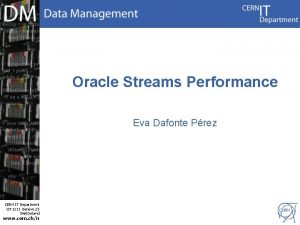 Oracle Streams Performance Eva Dafonte Prez CERN IT