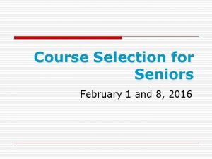 Course Selection for Seniors February 1 and 8