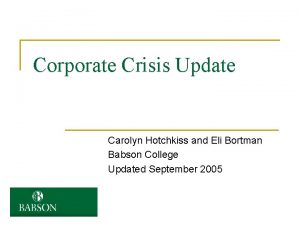 Corporate Crisis Update Carolyn Hotchkiss and Eli Bortman