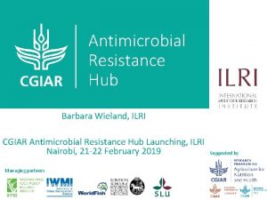 Antimicrobial Resistance Hub Barbara Wieland ILRI CGIAR Antimicrobial
