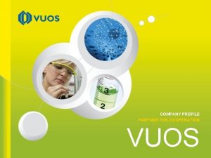 COMPANY PROFILE PARTNER FOR COOPERATION VUOS Where you