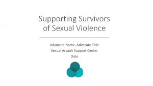 Supporting Survivors of Sexual Violence Advocate Name Advocate