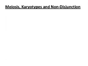 Meiosis Karyotypes and NonDisjunction Meiosis is the process