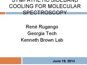 SYMPATHETIC SIDEBAND COOLING FOR MOLECULAR SPECTROSCOPY Ren Rugango
