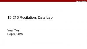 Carnegie Mellon 15 213 Recitation Data Lab Your