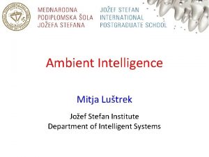 Ambient Intelligence Mitja Lutrek Joef Stefan Institute Department