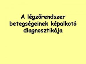 A lgzrendszer betegsgeinek kpalkot diagnosztikja A lgzrendszer vizsglmdszerei